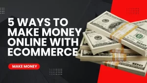 Read more about the article 5 Ways to Make Money Online with Ecommerce