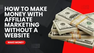 Read more about the article How to Make Money with Affiliate Marketing Without a Website