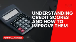 Read more about the article Understanding Credit Scores and How to Improve Them